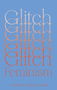 Glitch Feminism_Legacy Russell