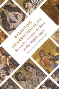 Byzantine Intersectionality: Sexuality, Gender, and Race in the Middle Ages by Roland Betancourt