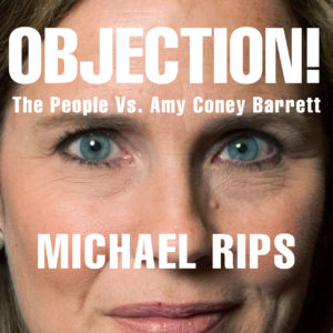 Michael Rips, Objection! The People Vs. Amy Coney Barrett 