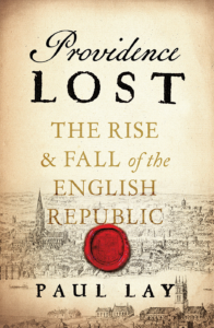 Paul Lay, Providence Lost: The Rise and Fall of Cromwell’s Protectorate