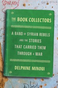 The Book Collectors: A Band of Syrian Rebels and the Stories That Carried Them Through a War by Delphine Minoui