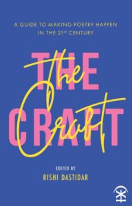 Rishi Dastidar (editor), The Craft: A Guide to Making Poetry Happen in the 21st Century