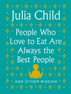 julia child_people who love to eat are the best people