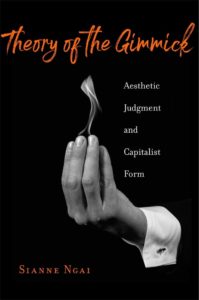 Sianne Ngai, Theory of the Gimmick: Aesthetic Judgement and Capitalist Form