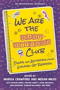 Marisa Crawford and Megan Milks (eds.), We Are the Baby-sitters Club: Essays and Artwork from Grown-Up Readers