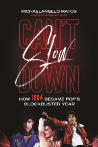 Can't Slow Down: How 1984 Became Pop's Blockbuster Year by Michaelangelo Matos