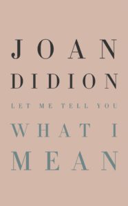 Joan Didion, Let Me Tell You What I Mean
