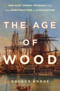 The Age of Wood: Our Most Useful Material and the Construction of Civilization by Roland Ennos