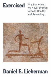 Exercised: Why Something We Never Evolved to Do Is Healthy and Rewarding by Daniel Lieberman