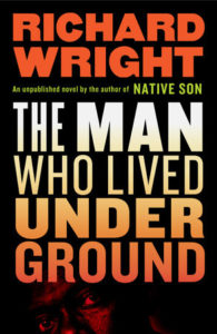 Richard Wright, The Man Who Lived Underground, Library of America (April 6) 