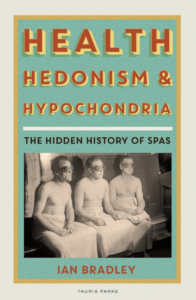 Health, Hedonism and Hypochondria: The Hidden History of Spas by Ian Bradley