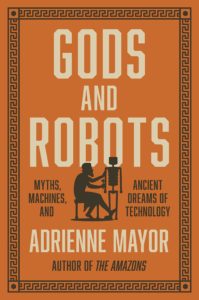 Adrienne Mayor, Gods and Robots