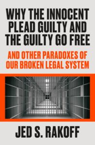 Why the Innocent Plead Guilty and the Guilty Go Free by Jed S. Rakoff