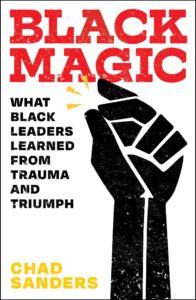 Black Magic: What Black Leaders Learned from Trauma and Triumph by Chad Sanders