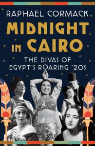 Midnight in Cairo: The Divas of Egypt’s Roaring ’20s. Copyright© 2021 by Raphael Cormack