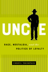 Uncle: Race, Nostalgia, and the Politics of Loyalty by Cheryl Thompson