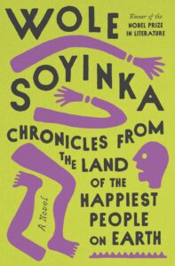 Wole Soyinka's CHRONICLES FROM THE LAND OF THE HAPPIEST PEOPLE ON EARTH