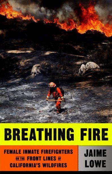 Jaime Lowe, Breathing Fire: Female Inmate Firefighters on the Front Lines of California's Wildfires