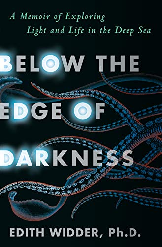 Edith Widder, Below the Edge of Darkness: A Memoir of Exploring Light and Life in the Deep Sea