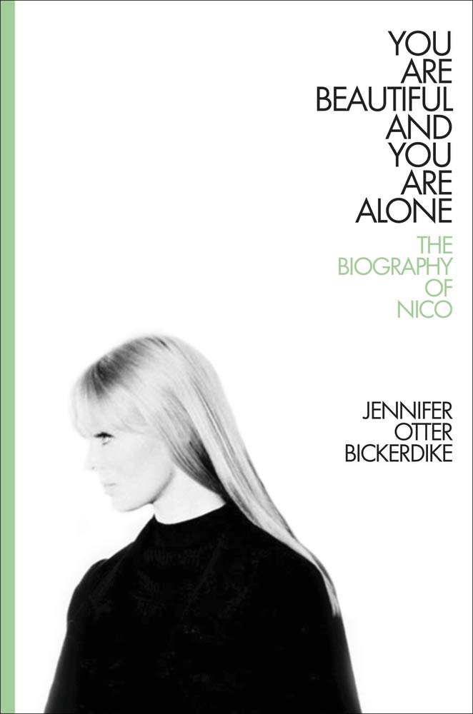 Jennifer Otter Bickerdike, You Are Beautiful and You Are Alone: The Biography of Nico