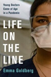 Emma Goldberg, Life on the Line: Young Doctors Come of Age in a Pandemic