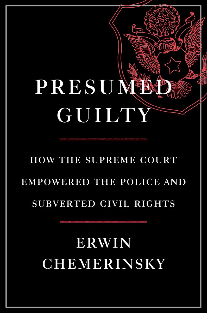 Erwin Chemerinsky, Presumed Guilty: How the Supreme Court Empowered the Police and Subverted Civil Rights (Liveright, August 24)