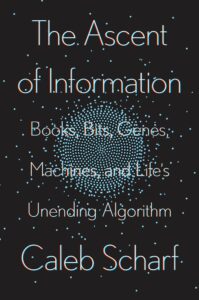 Caleb Scharf, The Ascent of Information: Books, Bits, Genes, Machines, and Life's Unending Algorithm