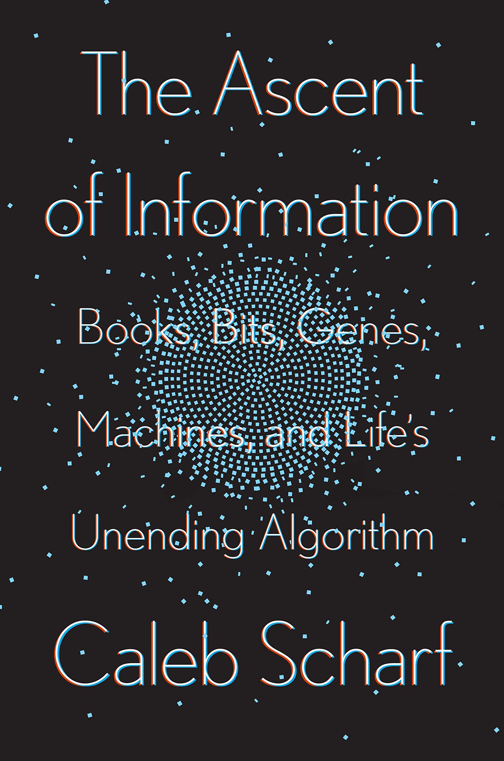 Caleb Scharf, The Ascent of Information: Books, Bits, Genes, Machines, and Life's Unending Algorithm