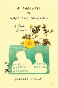 Rodrigo Garcia, A Farewell to Gabo and Mercedes: A Son's Memoir by Rodrigo Garcia