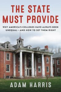 Adam Harris, The State Must Provide: Why America's Colleges Have Always Been Unequal—and How to Set Them Right