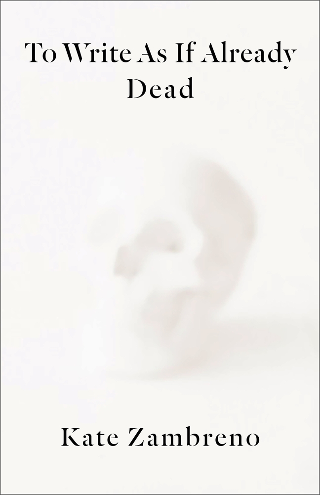 Kate Zambreno, To Write as if Already Dead