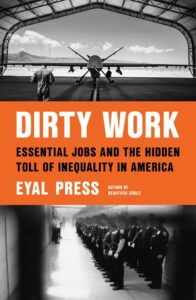 Eyal Press, Dirty Work: Essential Jobs and the Hidden Toll of Inequality in America