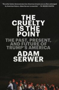 Adam Serwer, The Cruelty Is the Point: Essays on Trump's America