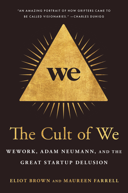 Eliot Brown and Maureen Farrell, The Cult of We: WeWork, Adam Neumann, and the Great Startup Delusion