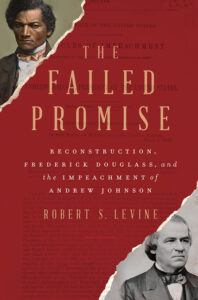 Robert Levine, The Failed Promise: Reconstruction, Fredrick Douglass, and the impeachment of Andrew Johnson