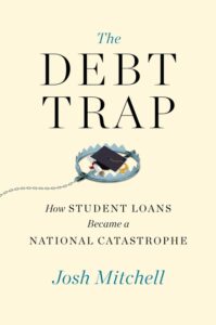 Josh Mitchell, The Debt Trap: How Student Loans Became a National Catastrophe