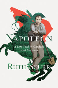 Ruth Scurr, Napoleon: A Life Told in Gardens and Shadows