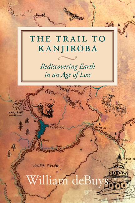 William deBuys and Rebecca Gaal (illustrated by), The Trail to Kanjiroba: Rediscovering Earth in an Age of Loss