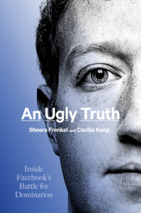 Sheera Frenkel and Cecilia Kang, An Ugly Truth: Inside Facebook's Battle for Domination
