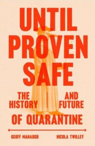 Nicola Twilley and Geoff Manaugh, Until Proven Safe: The History and Future of Quarantine