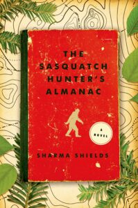 Sharma Shields, The Sasquatch Hunter’s Almanac 