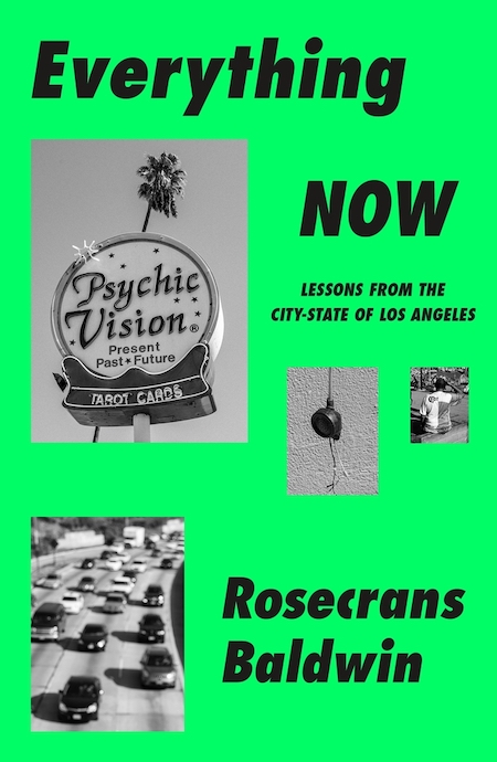 Rosecrans Baldwin, <a class="external" href="https://bookshop.org/a/132/9780374150426" target="_blank" rel="noopener"><em>Everything Now: Lessons from the City-State of Los Angeles</em></a>; cover design by TK TK (MCD, June 15)