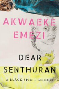 Akwaeke Emezi, Dear Senthuran: A Black Spirit Memoir