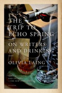 Olivia Laing, The Trip to Echo Springs: Why Writers Drink