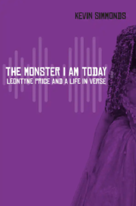 The Monster I Am Today: Leontyne Price and a Life in Verse by Kevin Simmonds