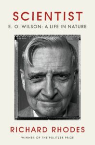 Richard Rhodes, Scientist: E. O. Wilson: A Life in Nature