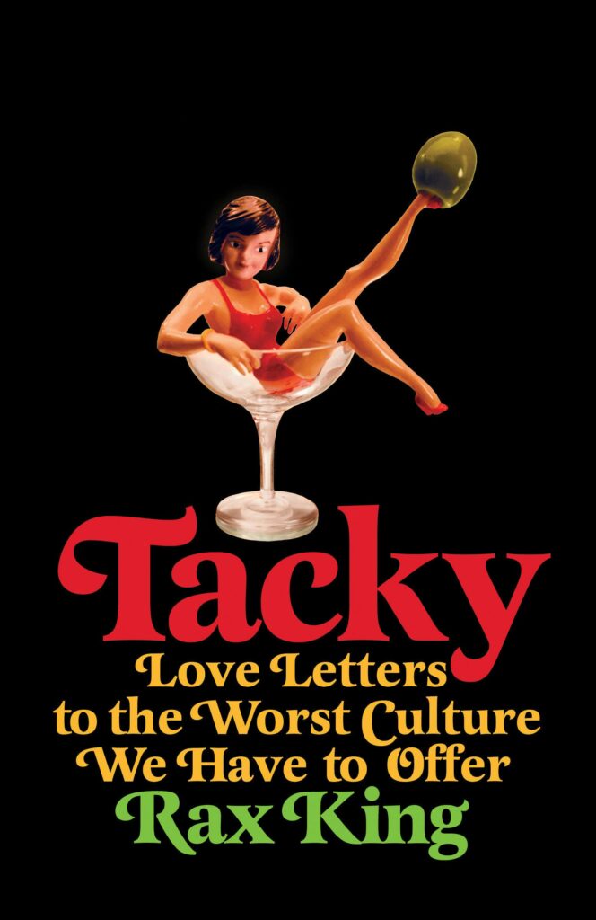 Rax King, Tacky: Love Letters to the Worst Culture We Have to Offer