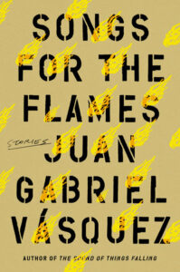 Songs for the Flames, Juan Gabriel Vasquez