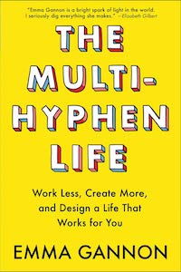 The Multi-Hyphen Life: Work Less, Create More, and Design a Life That Works for You