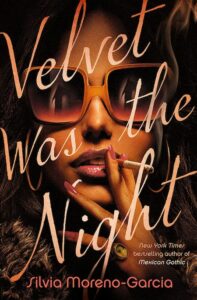 Silvia Moreno-Garcia, Velvet Was the Night (Del Rey, August 17)